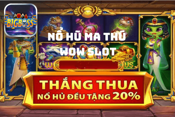 nổ hũ ma thú wow slot Bigboss