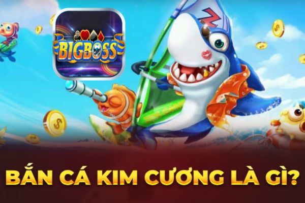 bắn cá Kim Cương Bigboss