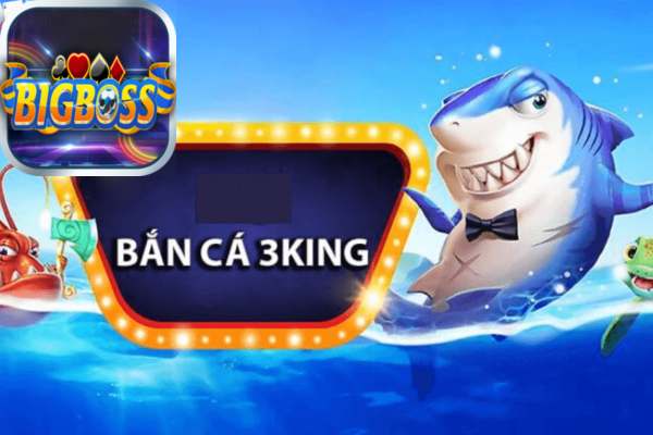 Bắn Cá 3King Bigboss