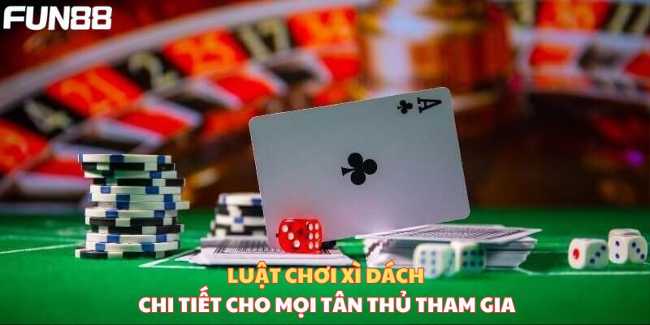 Luật chơi xì dách chi tiết cho tân thủ mới tham gia 